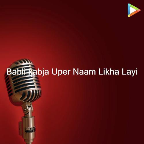 Babli Kabja Uper Naam Likha Layi Song By Babli Kabja Uper Naam Likha Layi Poster