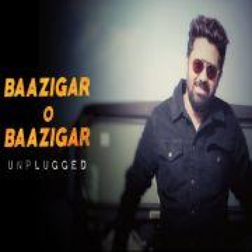 Baazigar O Baazigar (Unplugged) Song By Baazigar O Baazigar (Unplugged) Poster