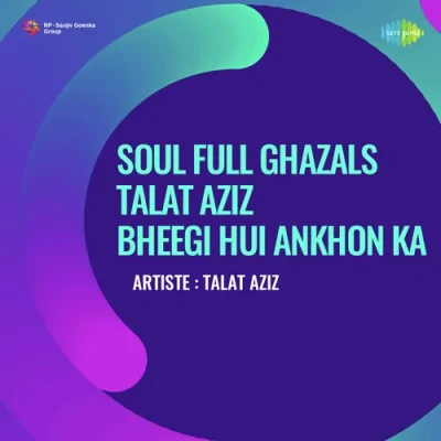 Soul Full Ghazals Talat Aziz Bheegi Hui Ankhon Ka Original Album Name Saughaat Mp3 Songs Download