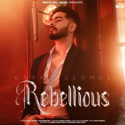 Rebellious (Karan Sehmbi) Mp3 Songs Download